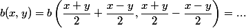 b(x, y) = b\left( \dfrac {x + y} 2+ \dfrac {x - y} 2, \dfrac {x + y}2 - \dfrac {x - y} 2 \right) = ...